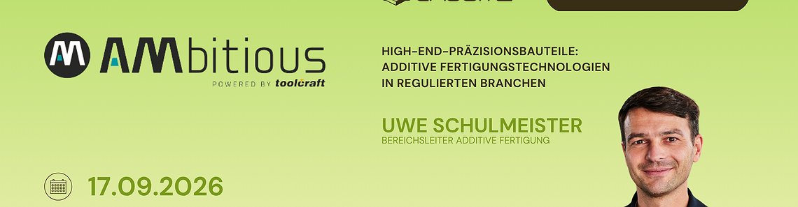 AMbitious powered by toolcraft - High-End-Präzisionsbauteile: Additive Fertigungstechnologien in regulierten Branchen