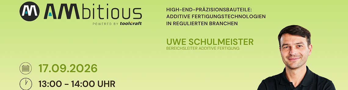 AMbitious powered by toolcraft - High-End-Präzisionsbauteile: Additive Fertigungstechnologien in regulierten Branchen