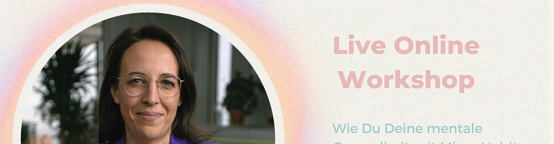 Live Online Workshop ‚Wie Du mit Micro Habits präventiv für Deine mentale Gesundheit sorgst‘ mit Miriam Junge